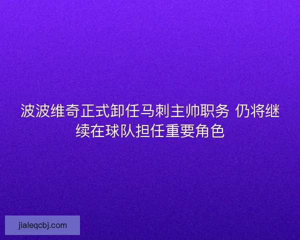 波波维奇正式卸任马刺主帅职务 仍将继续在球队担任重要角色