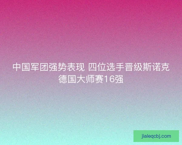 中国军团强势表现 四位选手晋级斯诺克德国大师赛16强